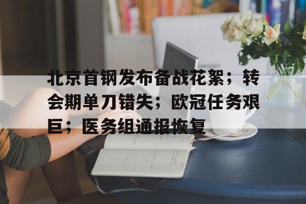 关于北京首钢发布备战花絮；转会期单刀错失；欧冠任务艰巨；医务组通报恢复的信息-多米网站